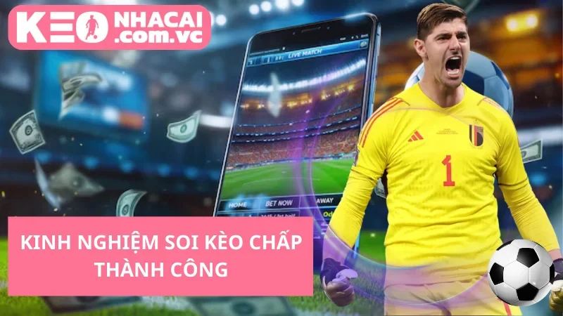 Kinh Nghiệm Soi Kèo Chấp Thành Công