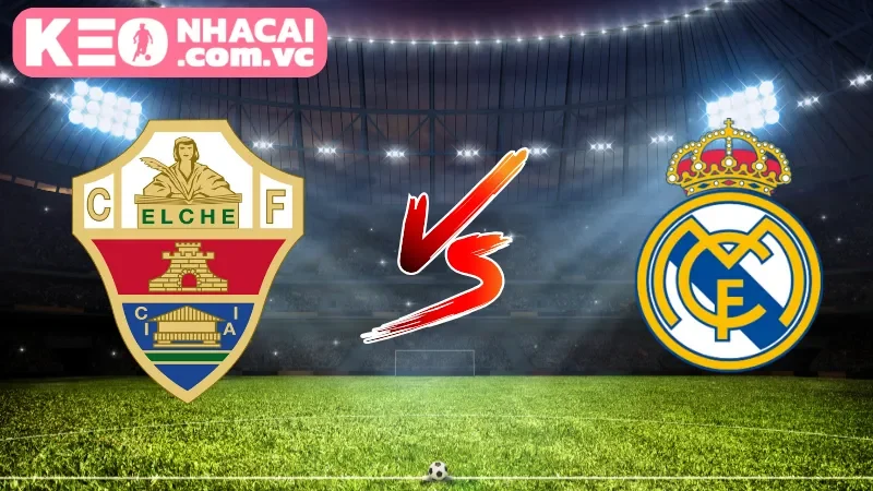 Cái nhìn tổng quan về trận cầu Elche vs Real Madrid